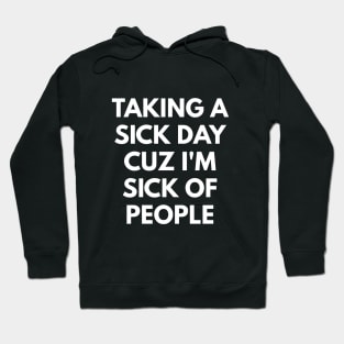 Taking A Sick Day Cuz I'm Sick Of People Hoodie